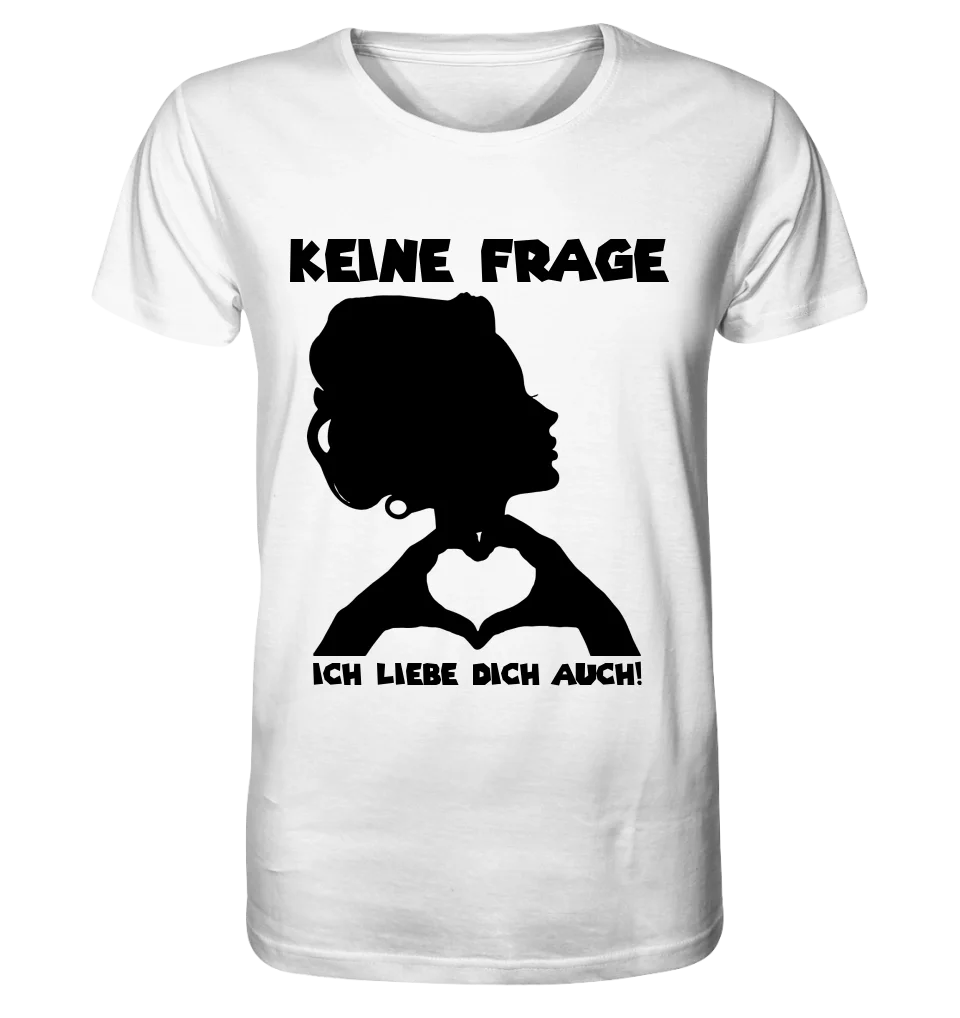 Keine Frage, ich liebe Dich auch! • Frau • personalisierbarer / personalisierter Text • Unisex Premium T-Shirt XS-5XL aus Bio-Baumwolle für Damen & Herren • Exklusivdesign • personalisiert copy