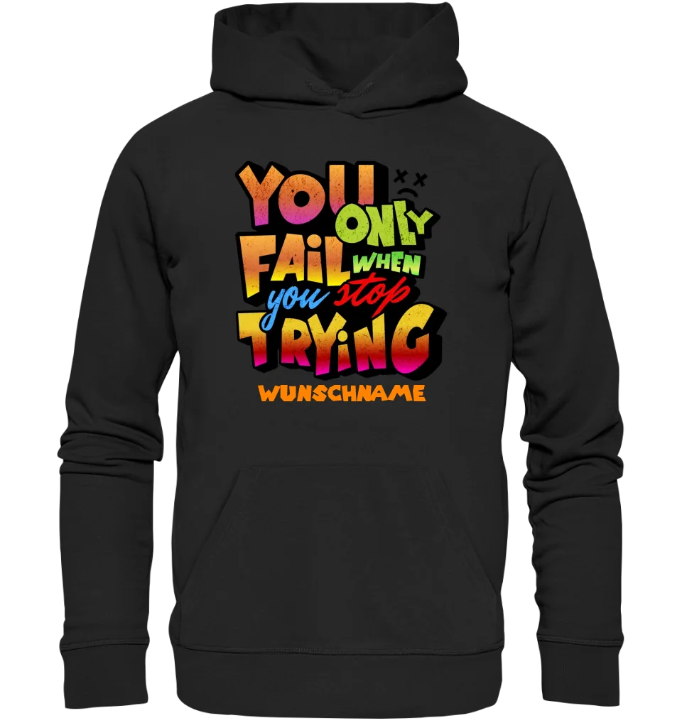 You only fail when + dein Wunschtext • Unisex Premium Hoodie XS-5XL aus Bio-Baumwolle für Damen & Herren  • Exklusivdesign • personalisiert