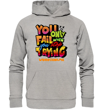 You only fail when + dein Wunschtext • Unisex Premium Hoodie XS-5XL aus Bio-Baumwolle für Damen & Herren  • Exklusivdesign • personalisiert