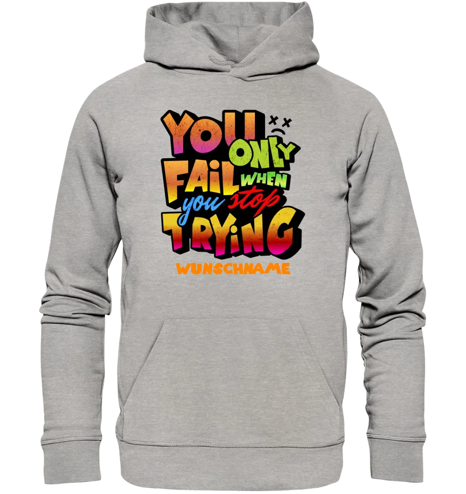 You only fail when + dein Wunschtext • Unisex Premium Hoodie XS-5XL aus Bio-Baumwolle für Damen & Herren  • Exklusivdesign • personalisiert