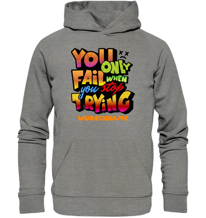 You only fail when + dein Wunschtext • Unisex Premium Hoodie XS-5XL aus Bio-Baumwolle für Damen & Herren  • Exklusivdesign • personalisiert