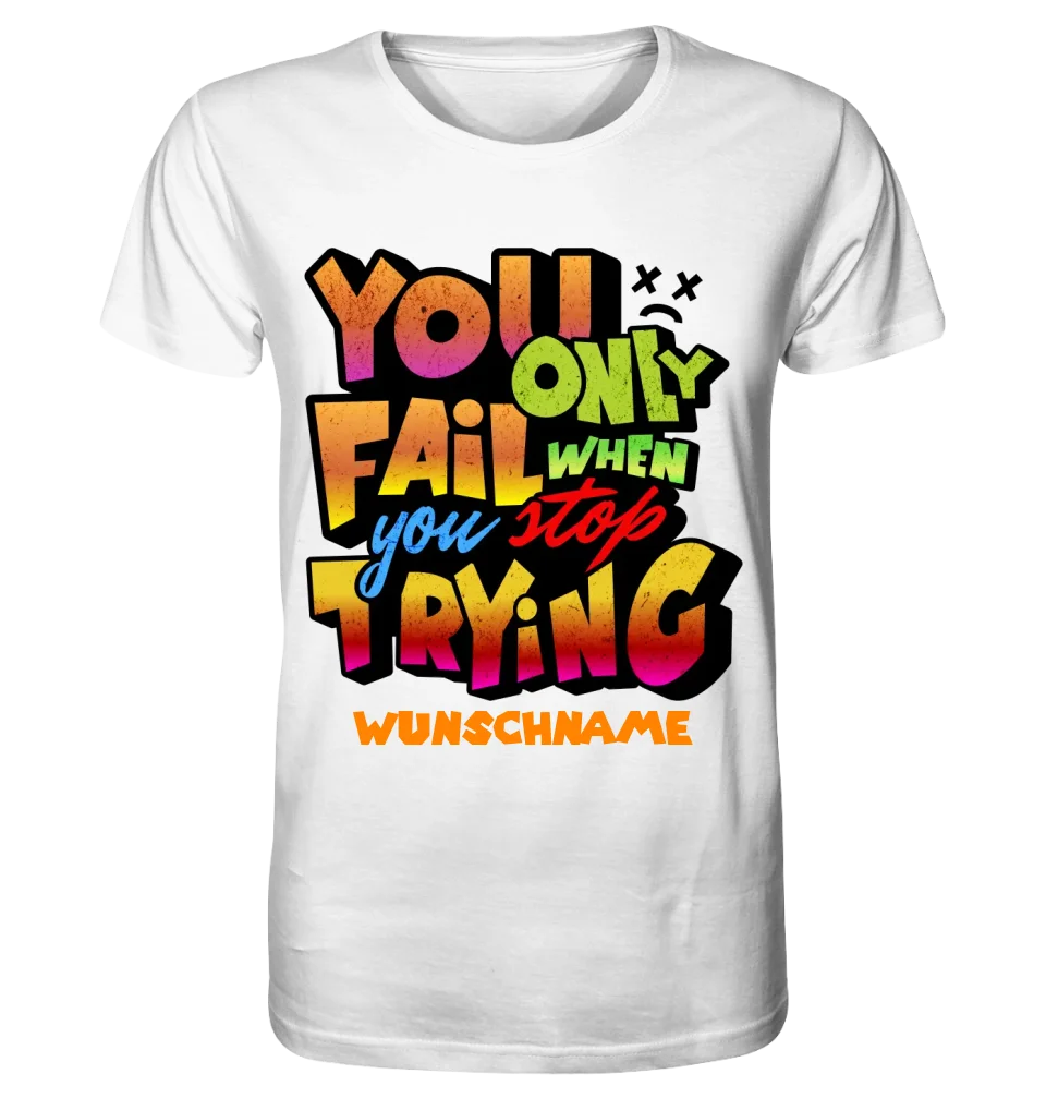 You only fail when + dein Wunschtext • Unisex Premium T-Shirt XS-5XL aus Bio-Baumwolle für Damen & Herren • Exklusivdesign • personalisiert