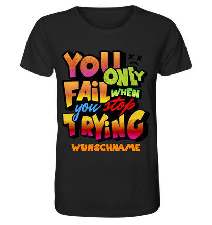 You only fail when + dein Wunschtext • Unisex Premium T-Shirt XS-5XL aus Bio-Baumwolle für Damen & Herren • Exklusivdesign • personalisiert