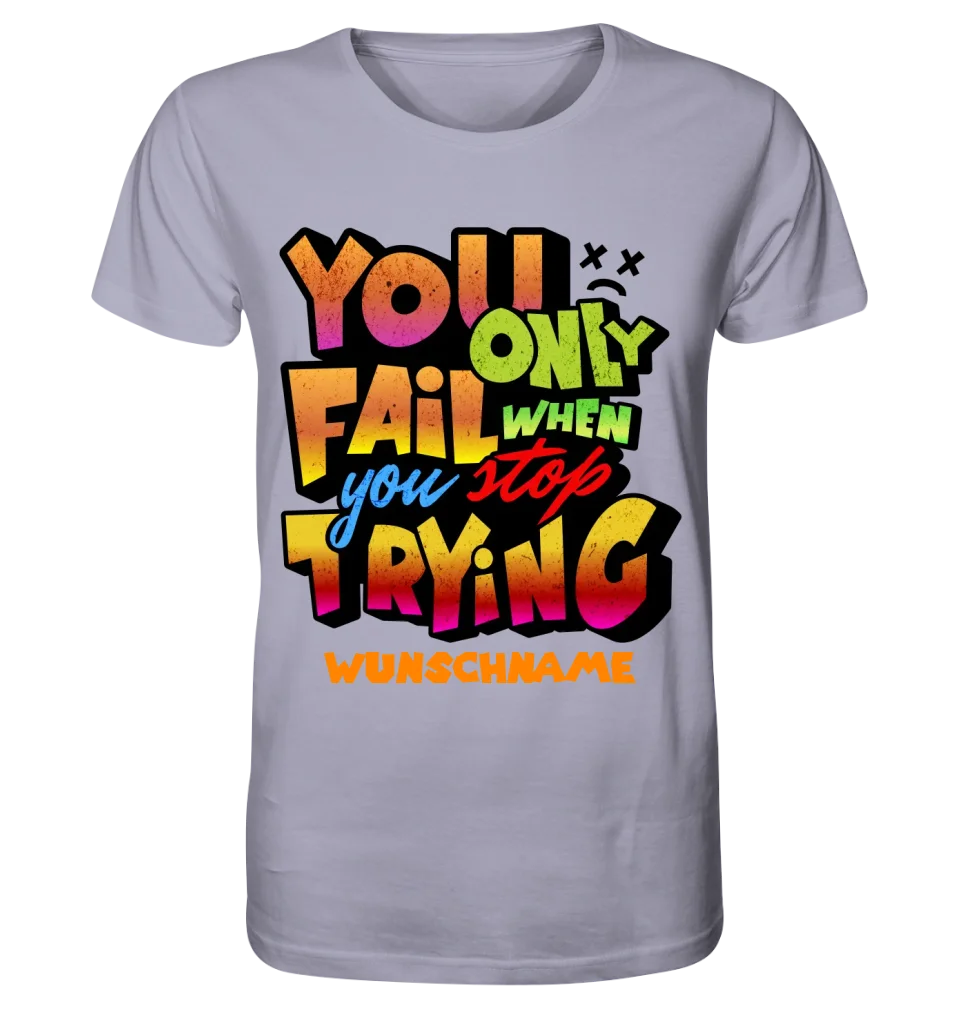 You only fail when + dein Wunschtext • Unisex Premium T-Shirt XS-5XL aus Bio-Baumwolle für Damen & Herren • Exklusivdesign • personalisiert