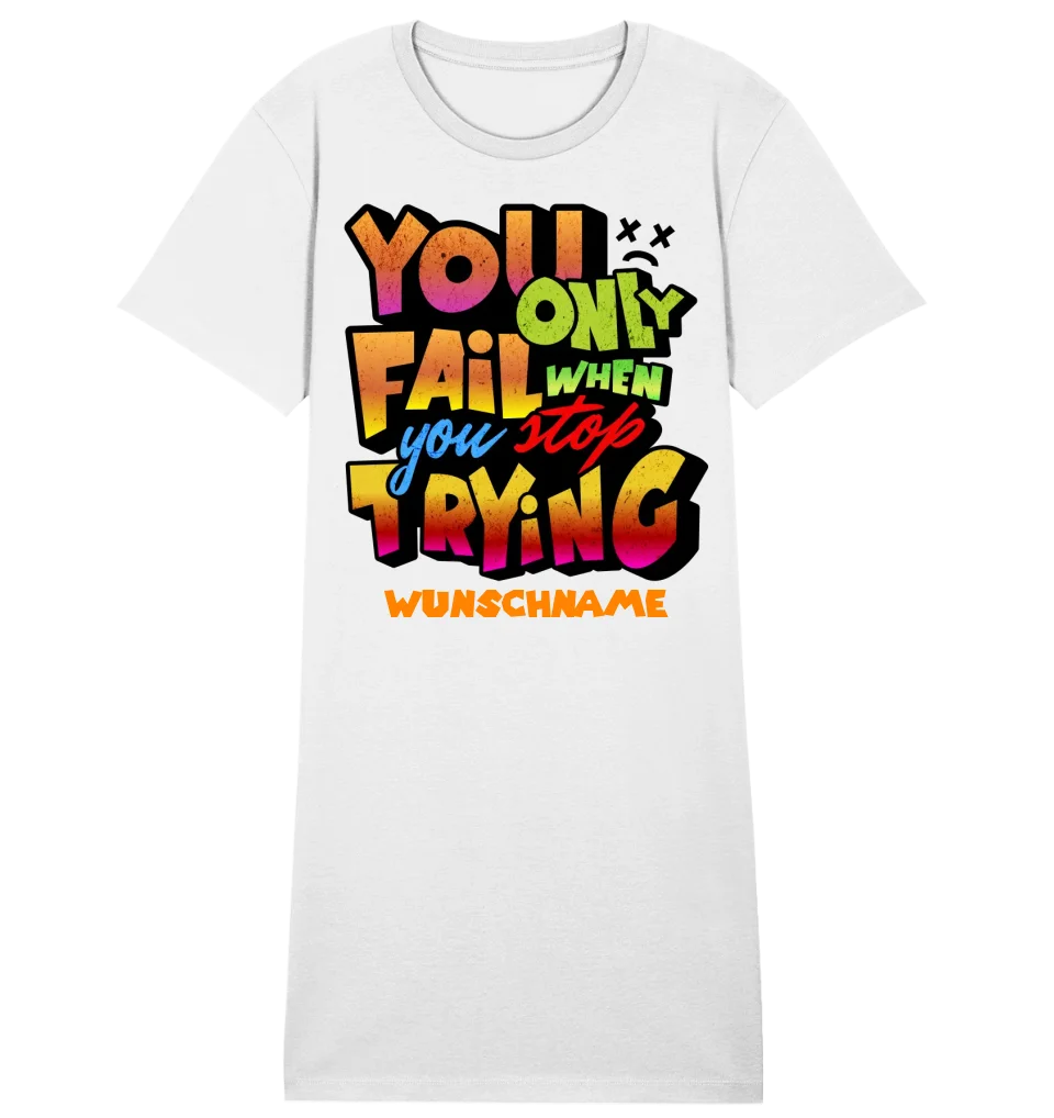 You only fail when + dein Wunschtext • Ladies Premium T-Shirt Kleid aus Bio-Baumwolle S-2XL  • Exklusivdesign • personalisiert