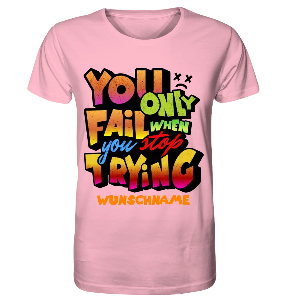 You only fail when + dein Wunschtext • Unisex Premium T-Shirt XS-5XL aus Bio-Baumwolle für Damen & Herren • Exklusivdesign • personalisiert