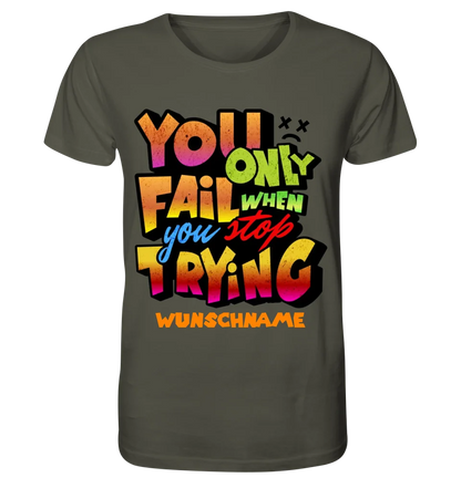 You only fail when + dein Wunschtext • Unisex Premium T-Shirt XS-5XL aus Bio-Baumwolle für Damen & Herren • Exklusivdesign • personalisiert