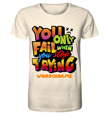 You only fail when + dein Wunschtext • Unisex Premium T-Shirt XS-5XL aus Bio-Baumwolle für Damen & Herren • Exklusivdesign • personalisiert