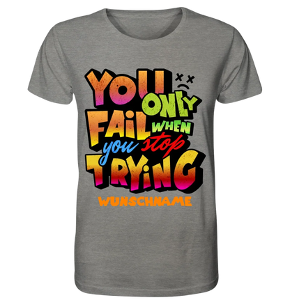 You only fail when + dein Wunschtext • Unisex Premium T-Shirt XS-5XL aus Bio-Baumwolle für Damen & Herren • Exklusivdesign • personalisiert