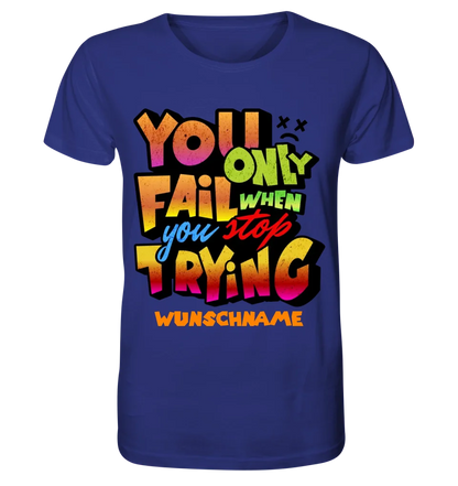 You only fail when + dein Wunschtext • Unisex Premium T-Shirt XS-5XL aus Bio-Baumwolle für Damen & Herren • Exklusivdesign • personalisiert