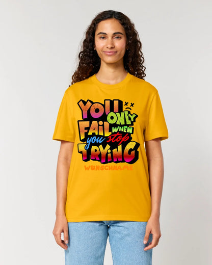 You only fail when + dein Wunschtext • Unisex Premium T-Shirt XS-5XL aus Bio-Baumwolle für Damen & Herren • Exklusivdesign • personalisiert