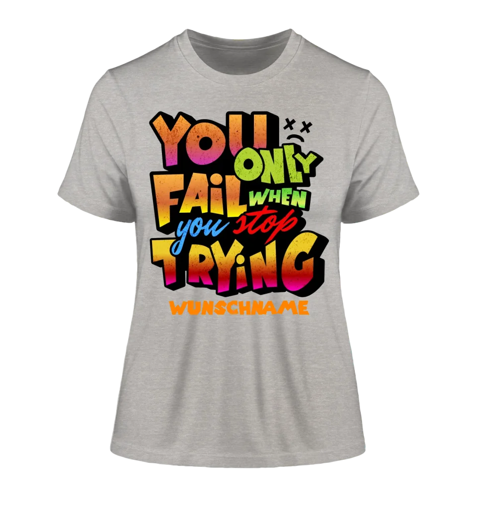 You only fail when + dein Wunschtext • Ladies Premium T-Shirt XS-2XL aus Bio-Baumwolle für Damen • Exklusivdesign • personalisiert