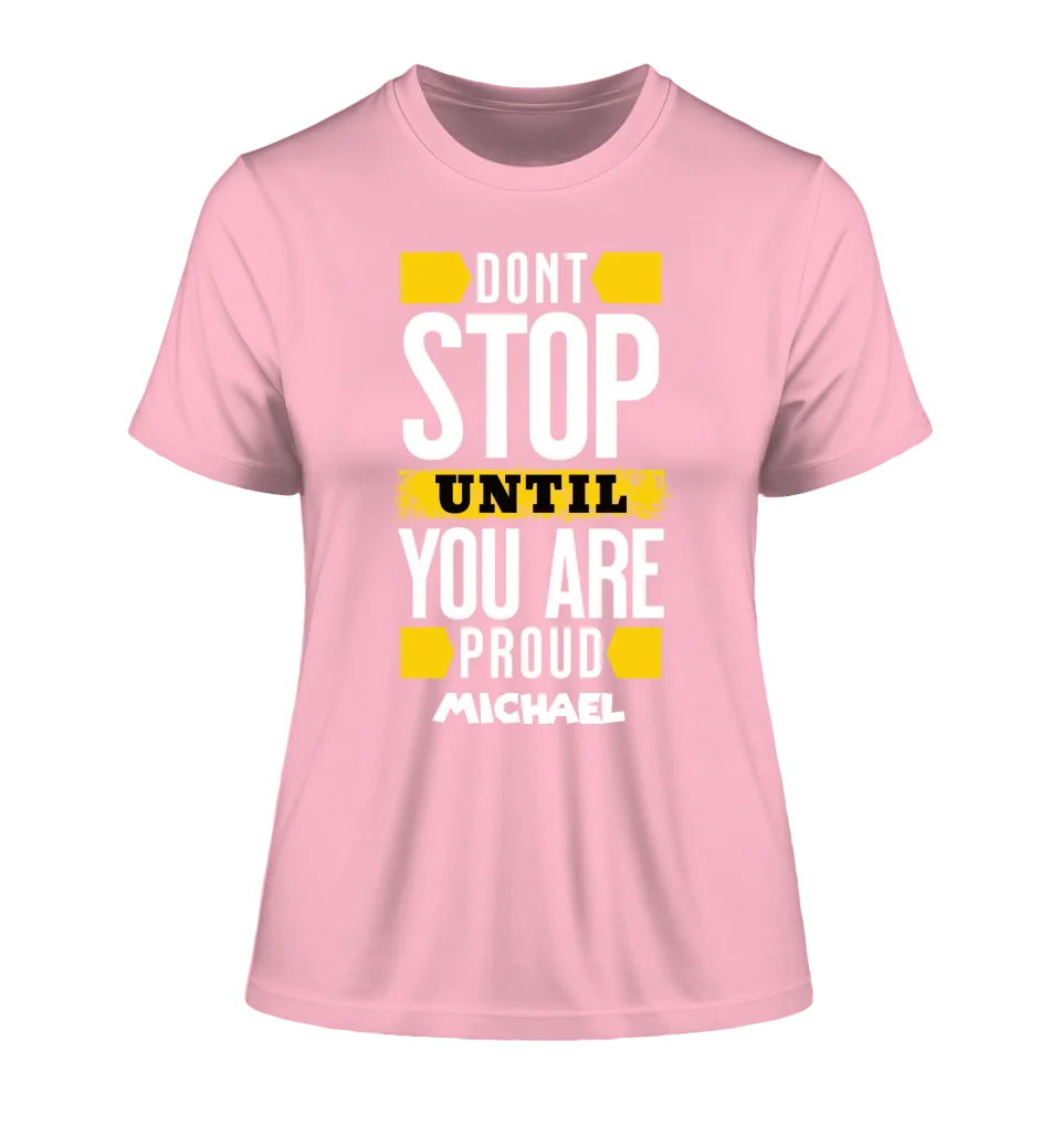 Don´t stop until you proud + Text • Ladies Premium T-Shirt XS-2XL aus Bio-Baumwolle für Damen • Exklusivdesign • personalisiert