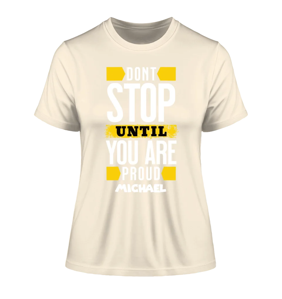 Don´t stop until you proud + Text • Ladies Premium T-Shirt XS-2XL aus Bio-Baumwolle für Damen • Exklusivdesign • personalisiert