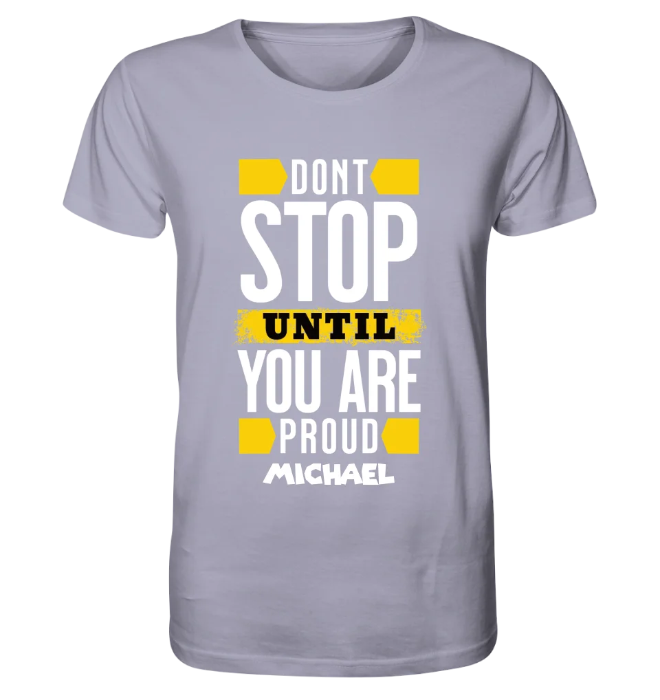 Don´t stop until you proud + Text • Unisex Premium T-Shirt XS-5XL aus Bio-Baumwolle für Damen & Herren • Exklusivdesign • personalisiert