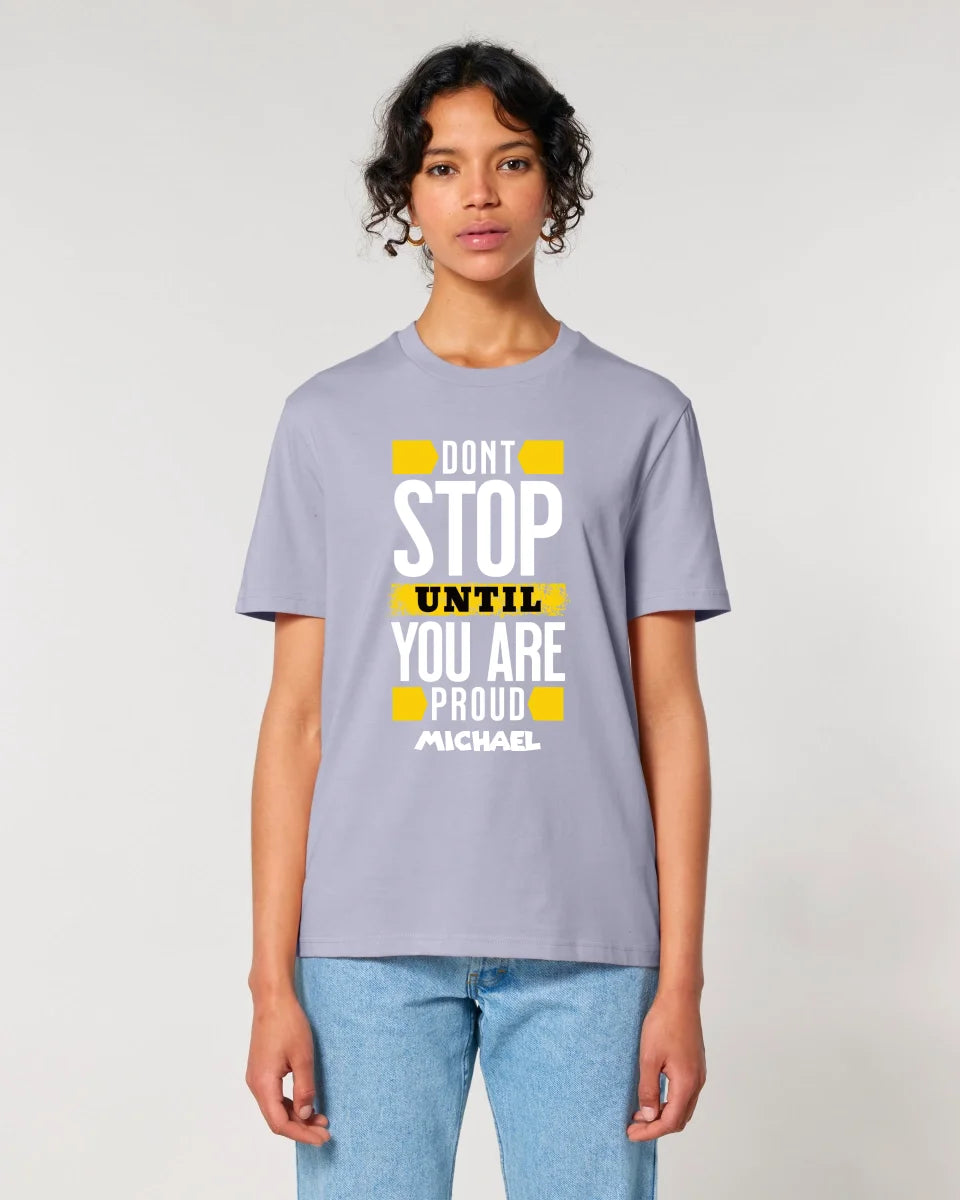 Don´t stop until you proud + Text • Unisex Premium T-Shirt XS-5XL aus Bio-Baumwolle für Damen & Herren • Exklusivdesign • personalisiert