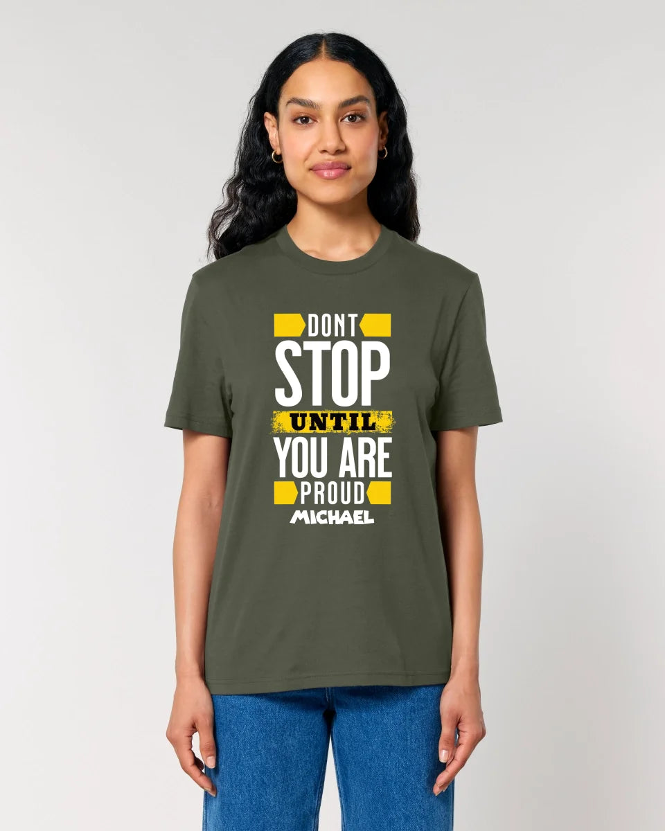 Don´t stop until you proud + Text • Unisex Premium T-Shirt XS-5XL aus Bio-Baumwolle für Damen & Herren • Exklusivdesign • personalisiert