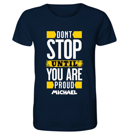 Don´t stop until you proud + Text • Unisex Premium T-Shirt XS-5XL aus Bio-Baumwolle für Damen & Herren • Exklusivdesign • personalisiert