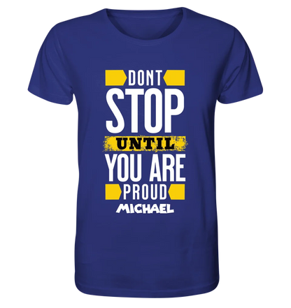 Don´t stop until you proud + Text • Unisex Premium T-Shirt XS-5XL aus Bio-Baumwolle für Damen & Herren • Exklusivdesign • personalisiert