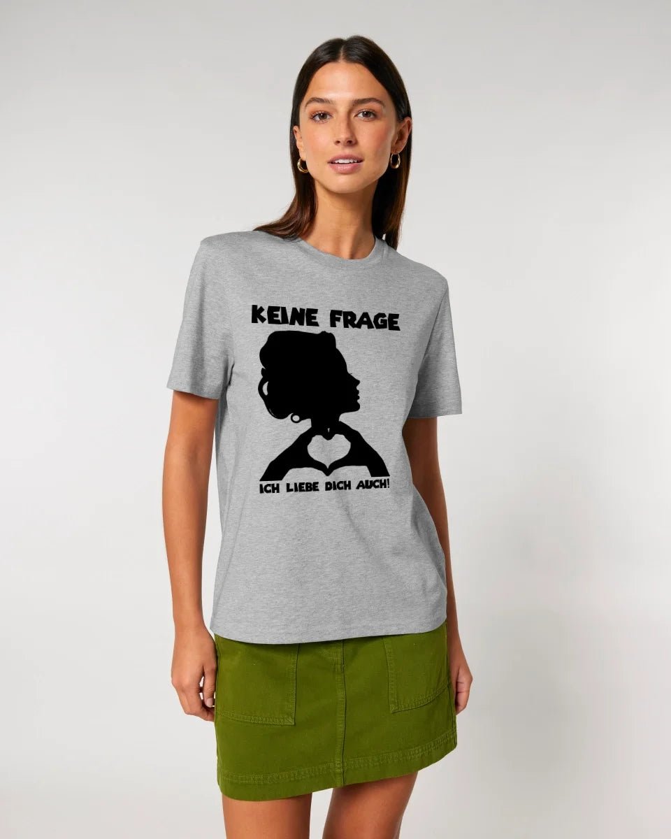 Keine Frage, ich liebe Dich auch! • Frau • personalisierbarer / personalisierter Text • Unisex Premium T-Shirt XS - 5XL aus Bio - Baumwolle für Damen & Herren • Exklusivdesign • personalisiert copy von HalloGeschenk.de