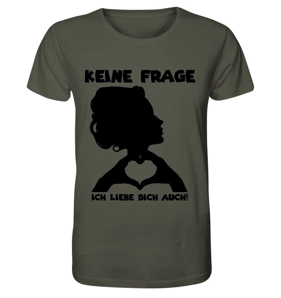 Keine Frage, ich liebe Dich auch! • Frau • personalisierbarer / personalisierter Text • Unisex Premium T-Shirt XS - 5XL aus Bio - Baumwolle für Damen & Herren • Exklusivdesign • personalisiert copy von HalloGeschenk.de