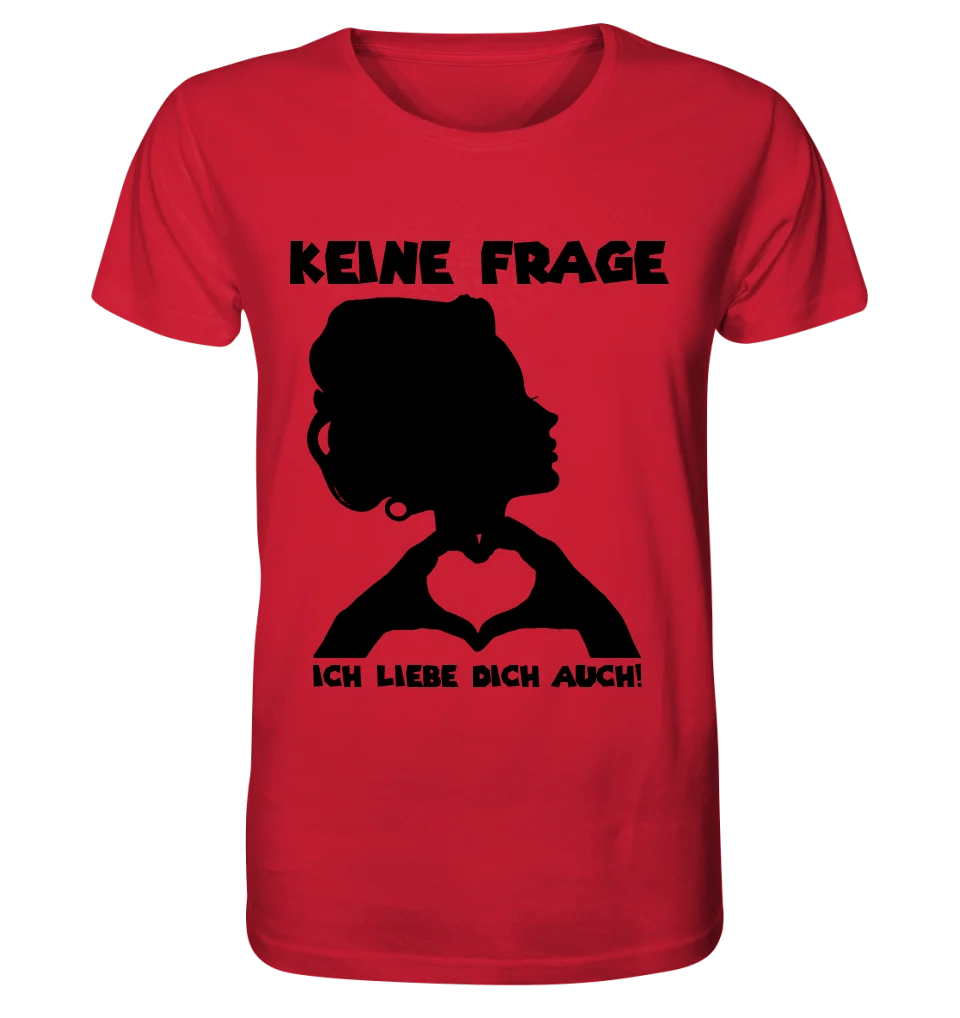 Keine Frage, ich liebe Dich auch! • Frau • personalisierbarer / personalisierter Text • Unisex Premium T-Shirt XS - 5XL aus Bio - Baumwolle für Damen & Herren • Exklusivdesign • personalisiert copy von HalloGeschenk.de