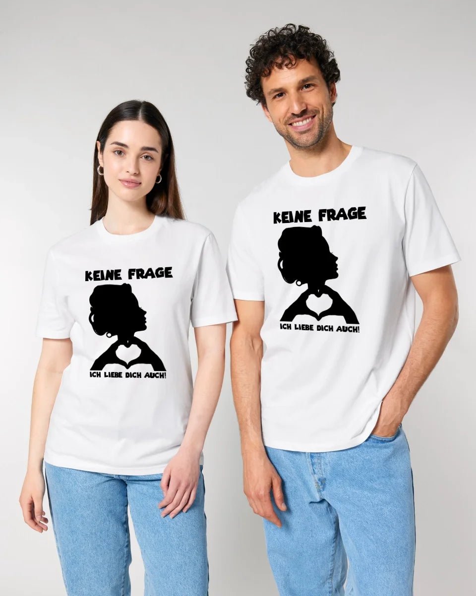 Keine Frage, ich liebe Dich auch! • Frau • personalisierbarer / personalisierter Text • Unisex Premium T-Shirt XS - 5XL aus Bio - Baumwolle für Damen & Herren • Exklusivdesign • personalisiert copy von HalloGeschenk.de