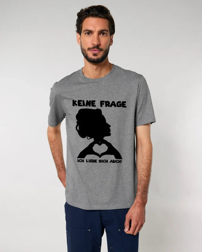 Keine Frage, ich liebe Dich auch! • Frau • personalisierbarer / personalisierter Text • Unisex Premium T-Shirt XS - 5XL aus Bio - Baumwolle für Damen & Herren • Exklusivdesign • personalisiert copy von HalloGeschenk.de