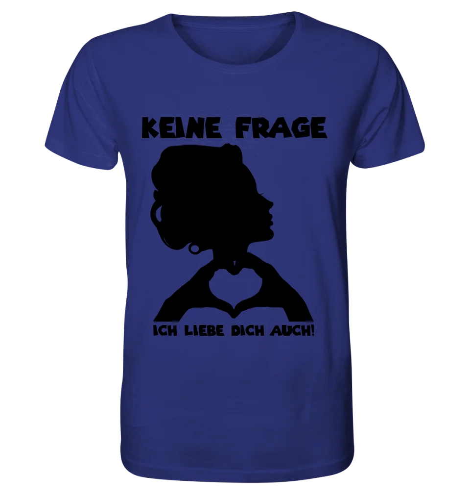 Keine Frage, ich liebe Dich auch! • Frau • personalisierbarer / personalisierter Text • Unisex Premium T-Shirt XS - 5XL aus Bio - Baumwolle für Damen & Herren • Exklusivdesign • personalisiert copy von HalloGeschenk.de