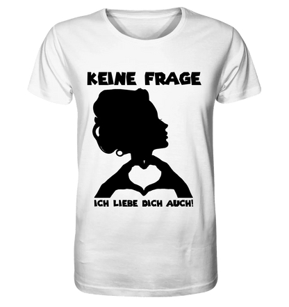 Keine Frage, ich liebe Dich auch! • Frau • personalisierbarer / personalisierter Text • Unisex Premium T-Shirt XS - 5XL aus Bio - Baumwolle für Damen & Herren • Exklusivdesign • personalisiert copy von HalloGeschenk.de