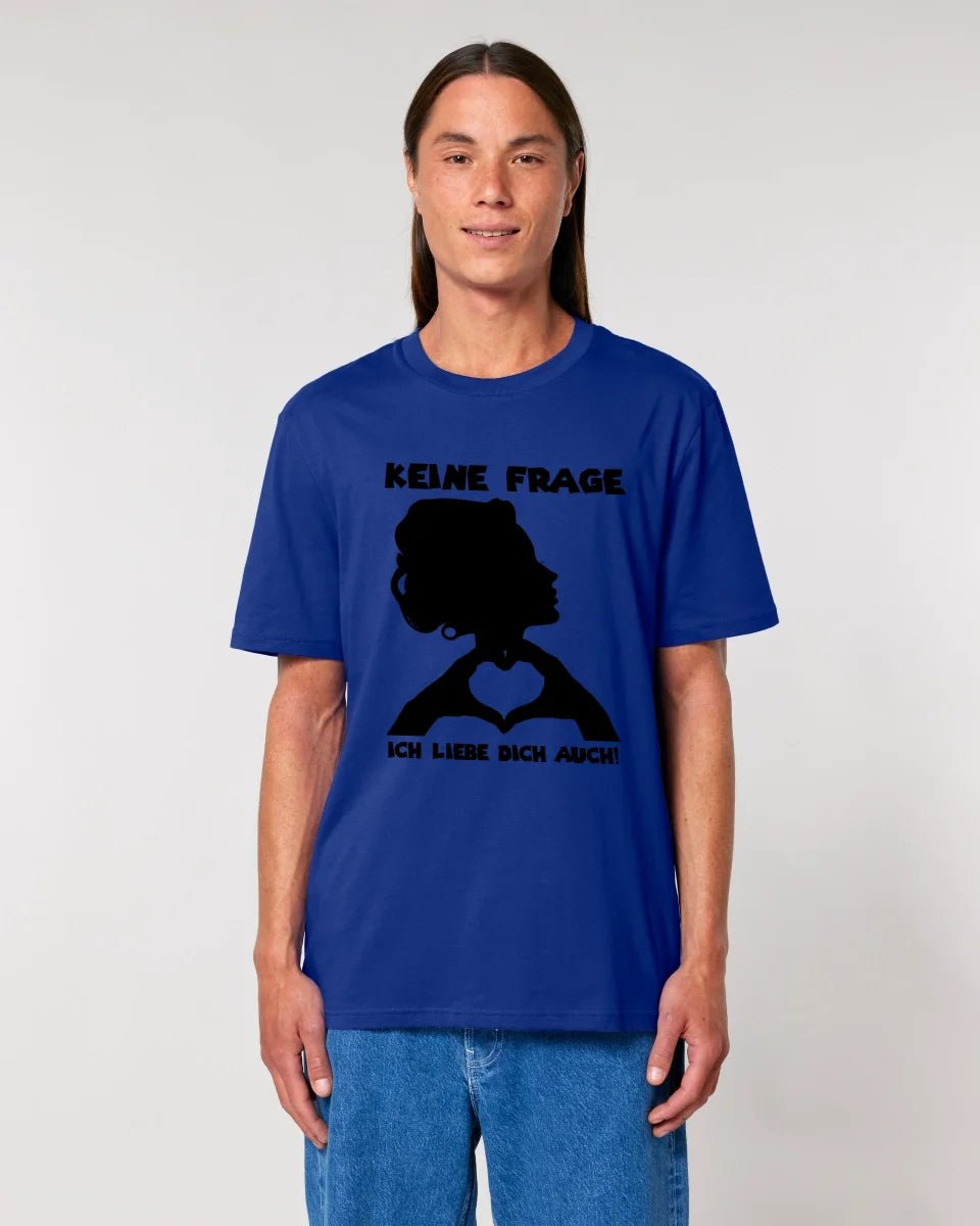 Keine Frage, ich liebe Dich auch! • Frau • personalisierbarer / personalisierter Text • Unisex Premium T-Shirt XS - 5XL aus Bio - Baumwolle für Damen & Herren • Exklusivdesign • personalisiert copy von HalloGeschenk.de