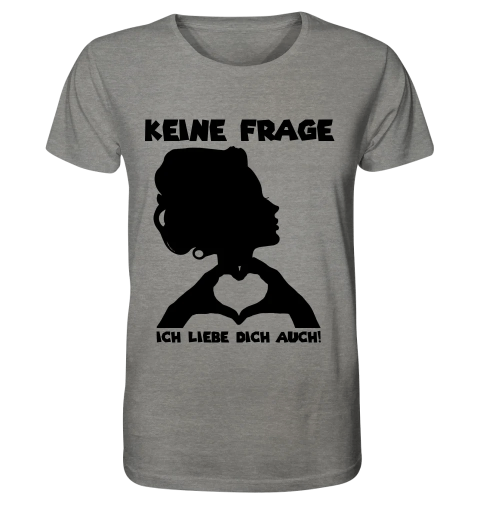 Keine Frage, ich liebe Dich auch! • Frau • personalisierbarer / personalisierter Text • Unisex Premium T-Shirt XS - 5XL aus Bio - Baumwolle für Damen & Herren • Exklusivdesign • personalisiert copy von HalloGeschenk.de