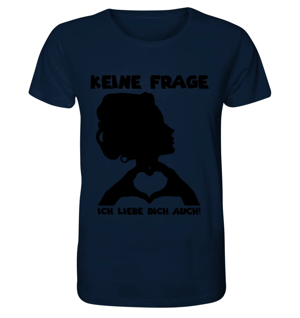 Keine Frage, ich liebe Dich auch! • Frau • personalisierbarer / personalisierter Text • Unisex Premium T-Shirt XS - 5XL aus Bio - Baumwolle für Damen & Herren • Exklusivdesign • personalisiert copy von HalloGeschenk.de