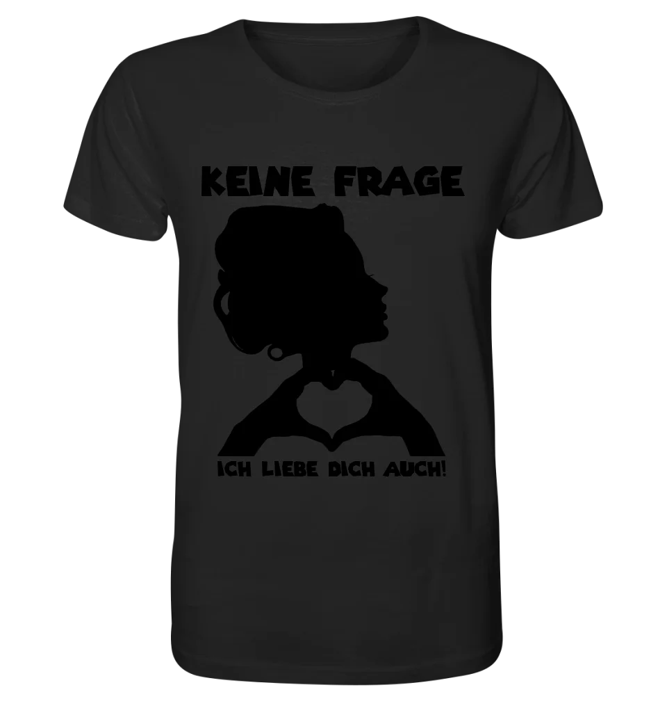 Keine Frage, ich liebe Dich auch! • Frau • personalisierbarer / personalisierter Text • Unisex Premium T-Shirt XS - 5XL aus Bio - Baumwolle für Damen & Herren • Exklusivdesign • personalisiert copy von HalloGeschenk.de