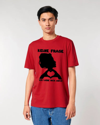 Keine Frage, ich liebe Dich auch! • Frau • personalisierbarer / personalisierter Text • Unisex Premium T-Shirt XS - 5XL aus Bio - Baumwolle für Damen & Herren • Exklusivdesign • personalisiert copy von HalloGeschenk.de