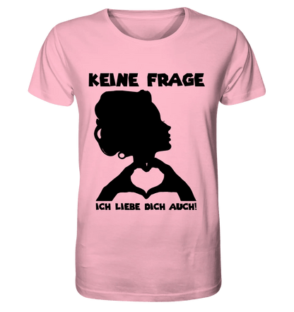 Keine Frage, ich liebe Dich auch! • Frau • personalisierbarer / personalisierter Text • Unisex Premium T-Shirt XS - 5XL aus Bio - Baumwolle für Damen & Herren • Exklusivdesign • personalisiert copy von HalloGeschenk.de