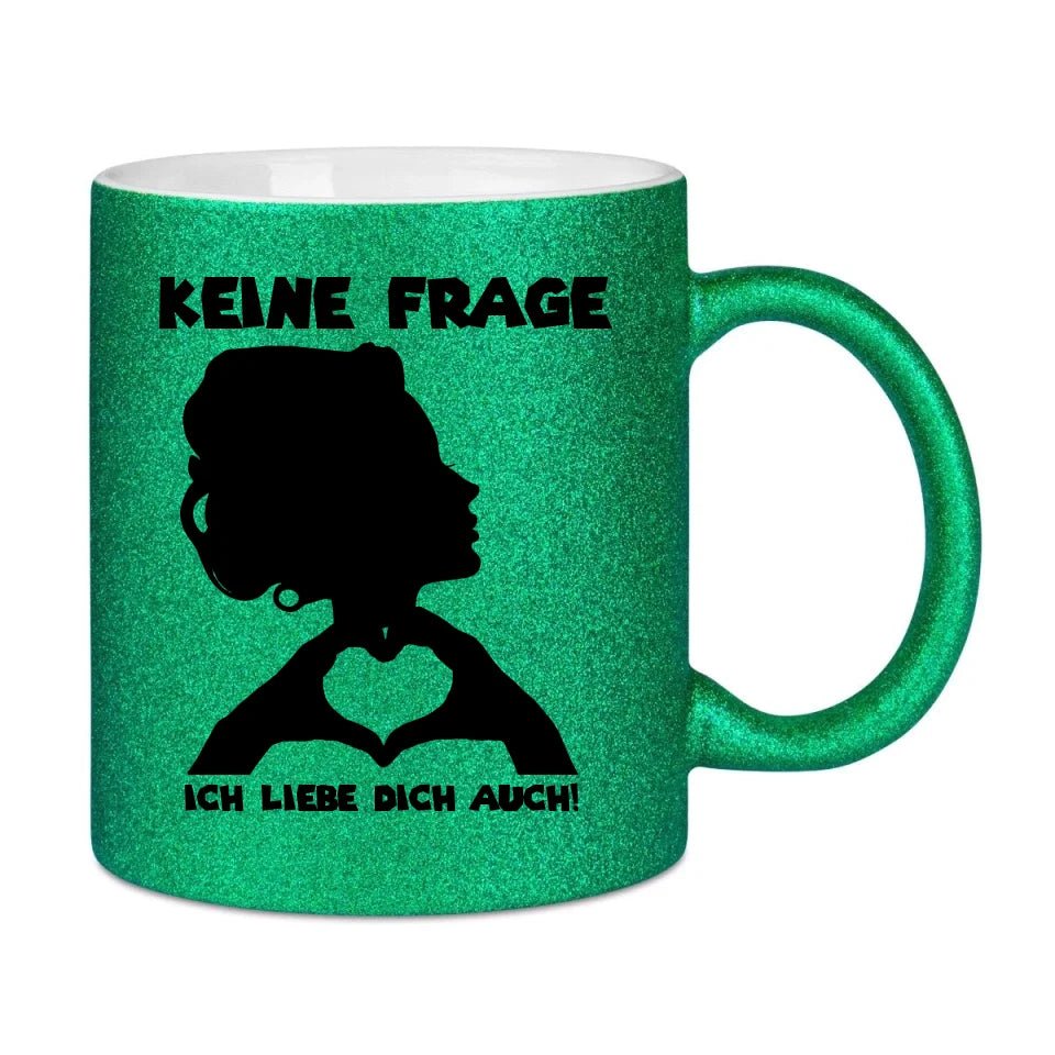 Keine Frage, ich liebe Dich auch! • Frau • personalisierter Text • Glitzertasse ohne Farbverlauf von HalloGeschenk.de