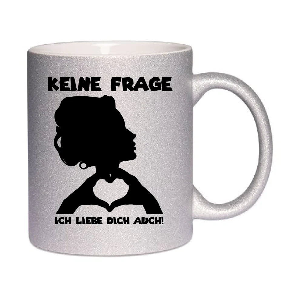 Keine Frage, ich liebe Dich auch! • Frau • personalisierter Text • Glitzertasse ohne Farbverlauf von HalloGeschenk.de