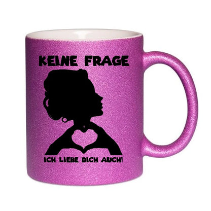 Keine Frage, ich liebe Dich auch! • Frau • personalisierter Text • Glitzertasse ohne Farbverlauf von HalloGeschenk.de