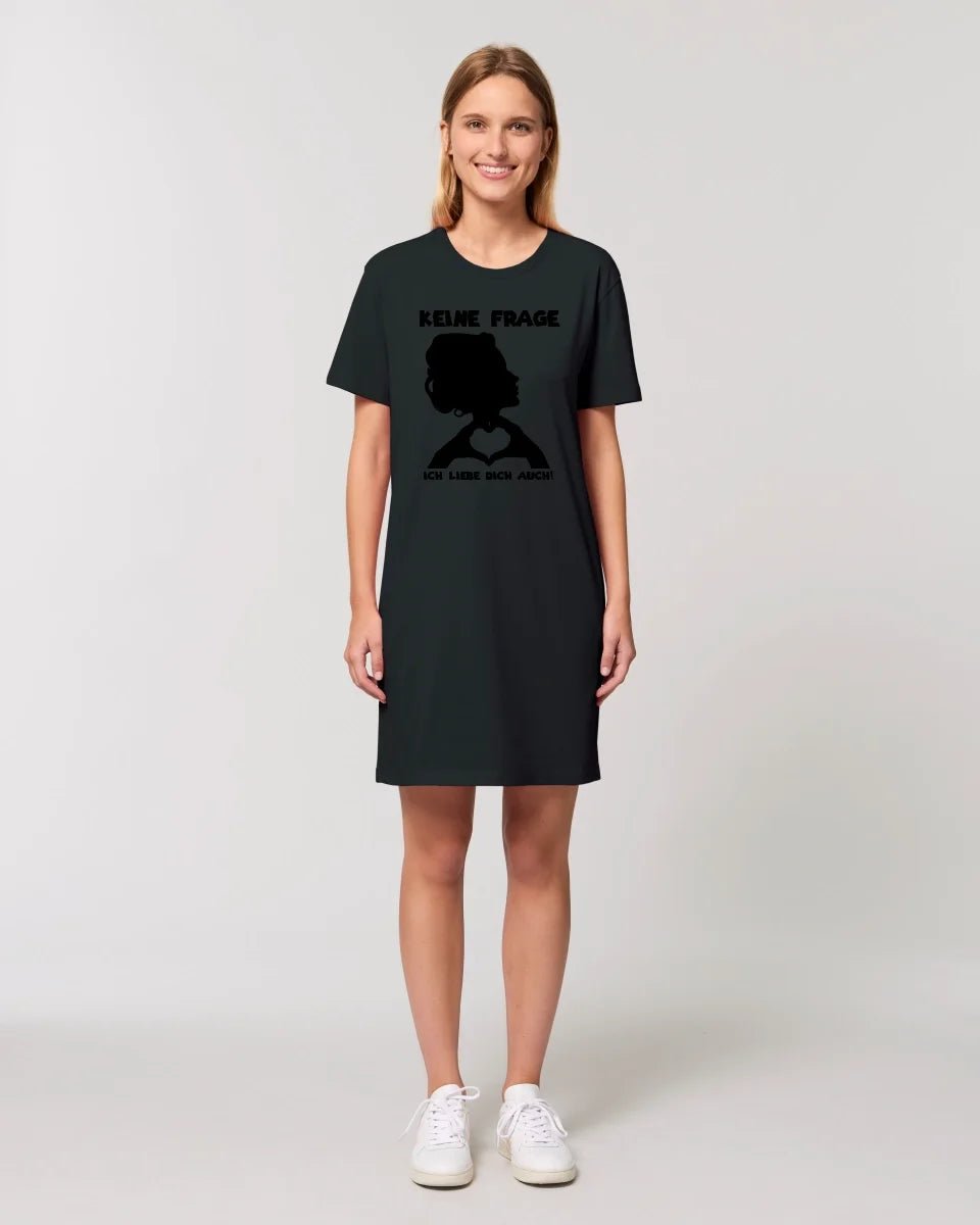 Keine Frage, ich liebe Dich auch! • Frau • personalisierter Text • Ladies Premium T-Shirt Kleid aus Bio - Baumwolle S - 2XL • Exklusivdesign • personalisiert von HalloGeschenk.de