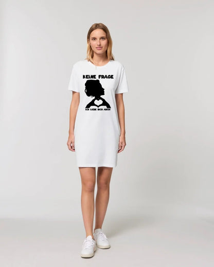 Keine Frage, ich liebe Dich auch! • Frau • personalisierter Text • Ladies Premium T-Shirt Kleid aus Bio - Baumwolle S - 2XL • Exklusivdesign • personalisiert von HalloGeschenk.de