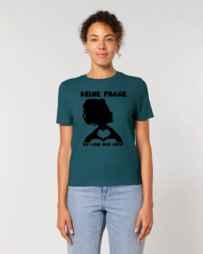 Keine Frage, ich liebe Dich auch! • Frau • personalisierter Text • Ladies Premium T-Shirt XS - 2XL aus Bio - Baumwolle für Damen • Exklusivdesign • personalisiert • Motivauswahl • personalisierbar von HalloGeschenk.de