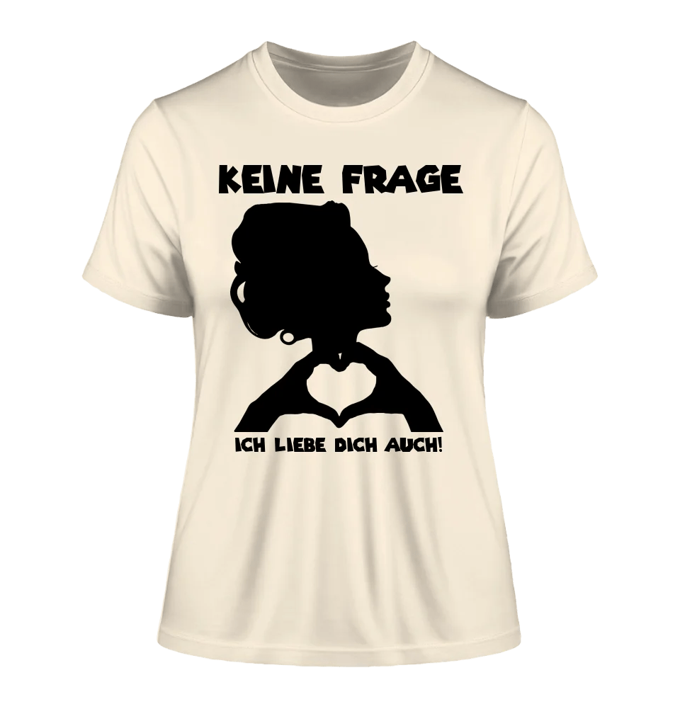 Keine Frage, ich liebe Dich auch! • Frau • personalisierter Text • Ladies Premium T-Shirt XS - 2XL aus Bio - Baumwolle für Damen • Exklusivdesign • personalisiert • Motivauswahl • personalisierbar von HalloGeschenk.de