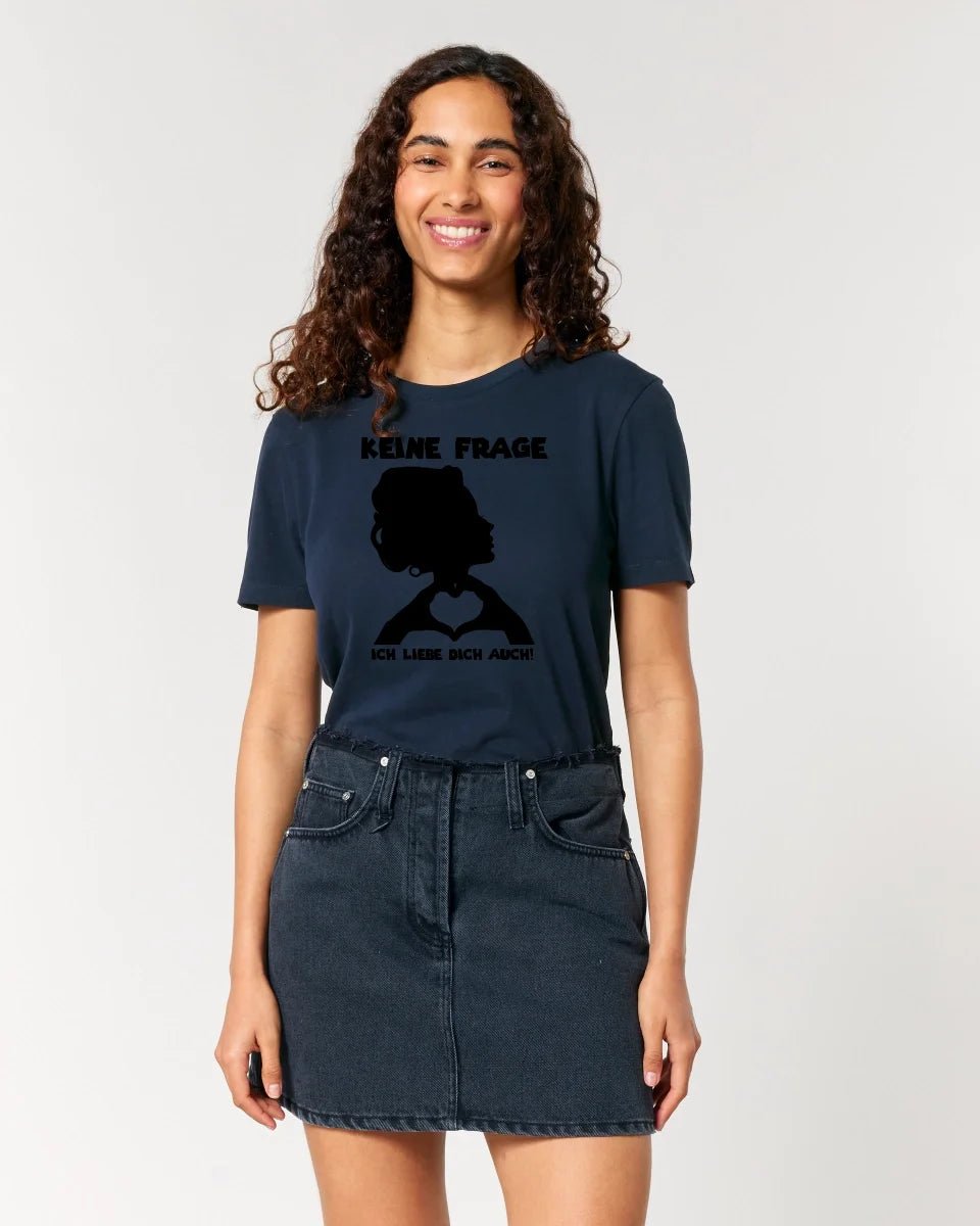 Keine Frage, ich liebe Dich auch! • Frau • personalisierter Text • Ladies Premium T-Shirt XS - 2XL aus Bio - Baumwolle für Damen • Exklusivdesign • personalisiert • Motivauswahl • personalisierbar von HalloGeschenk.de