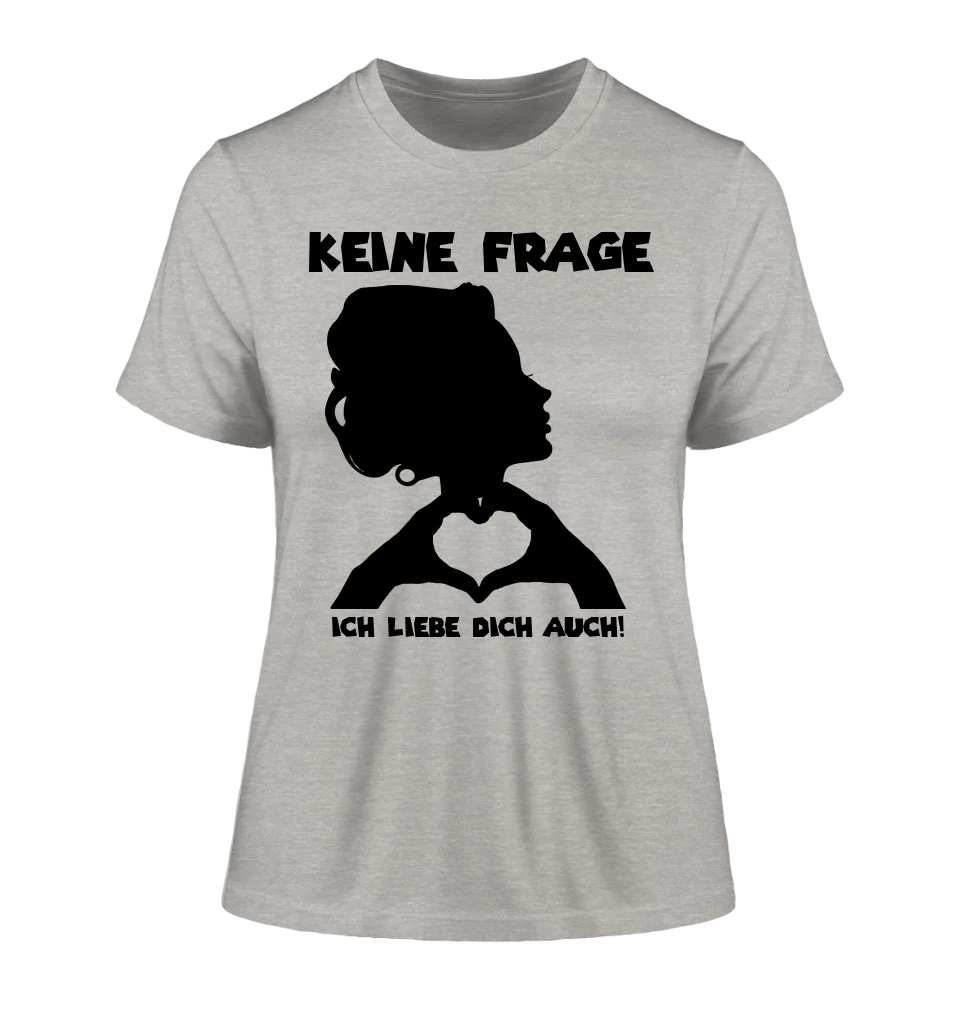 Keine Frage, ich liebe Dich auch! • Frau • personalisierter Text • Ladies Premium T-Shirt XS - 2XL aus Bio - Baumwolle für Damen • Exklusivdesign • personalisiert • Motivauswahl • personalisierbar von HalloGeschenk.de