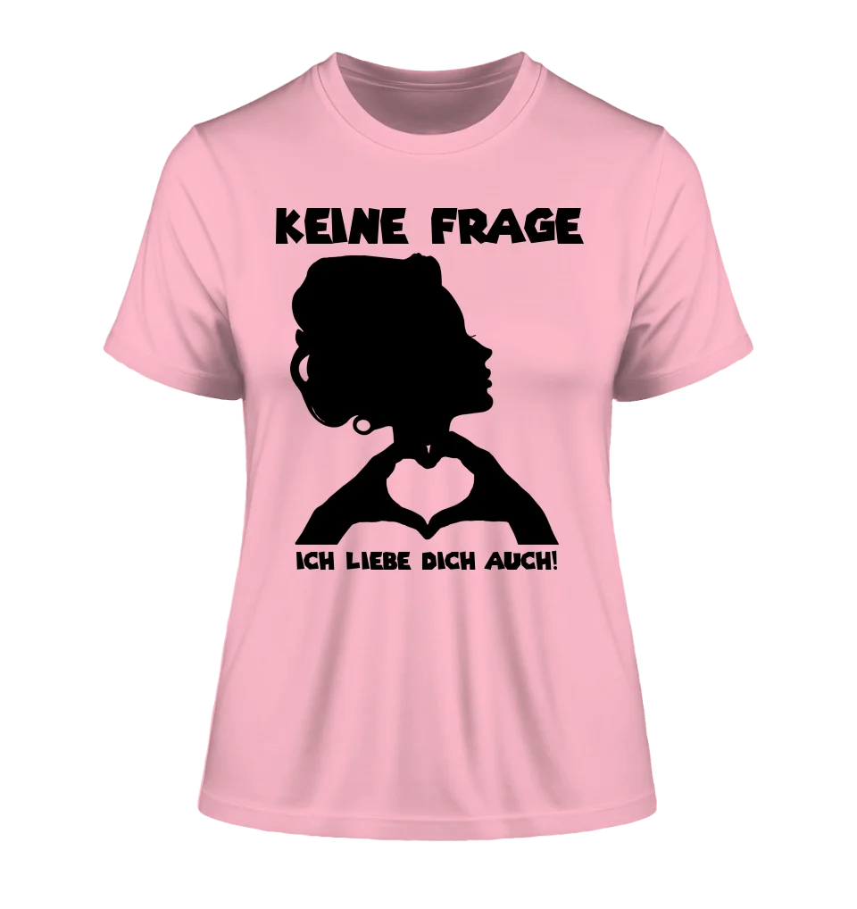 Keine Frage, ich liebe Dich auch! • Frau • personalisierter Text • Ladies Premium T-Shirt XS - 2XL aus Bio - Baumwolle für Damen • Exklusivdesign • personalisiert • Motivauswahl • personalisierbar von HalloGeschenk.de