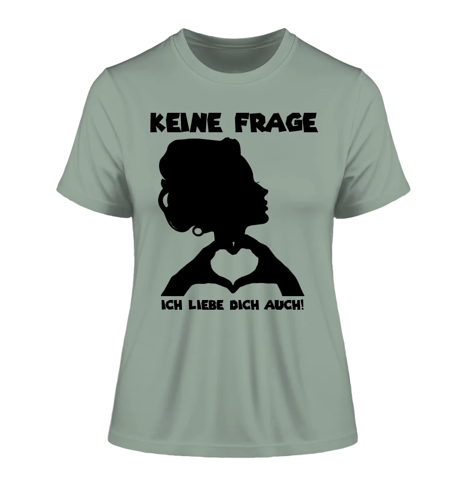 Keine Frage, ich liebe Dich auch! • Frau • personalisierter Text • Ladies Premium T-Shirt XS - 2XL aus Bio - Baumwolle für Damen • Exklusivdesign • personalisiert • Motivauswahl • personalisierbar von HalloGeschenk.de