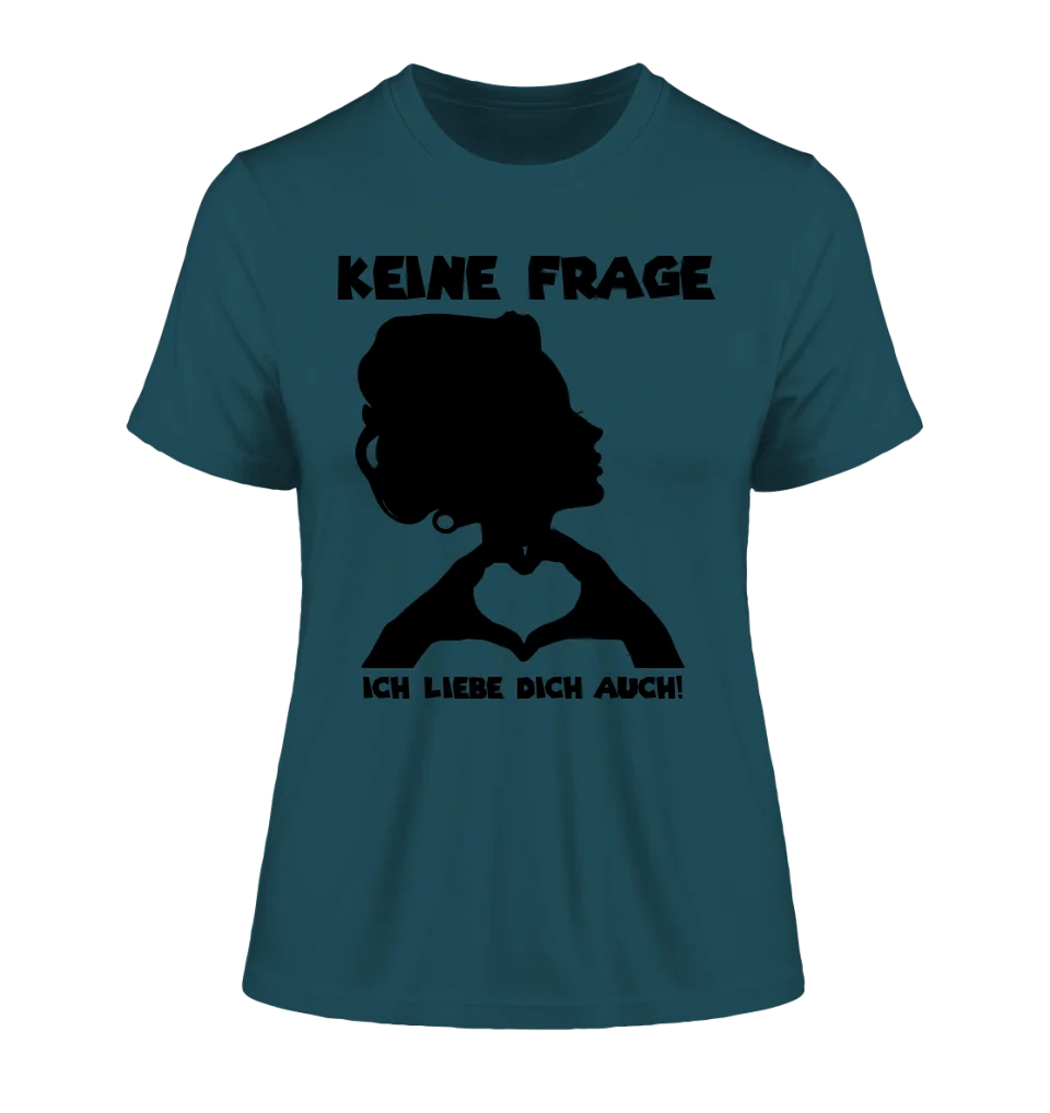 Keine Frage, ich liebe Dich auch! • Frau • personalisierter Text • Ladies Premium T-Shirt XS - 2XL aus Bio - Baumwolle für Damen • Exklusivdesign • personalisiert • Motivauswahl • personalisierbar von HalloGeschenk.de