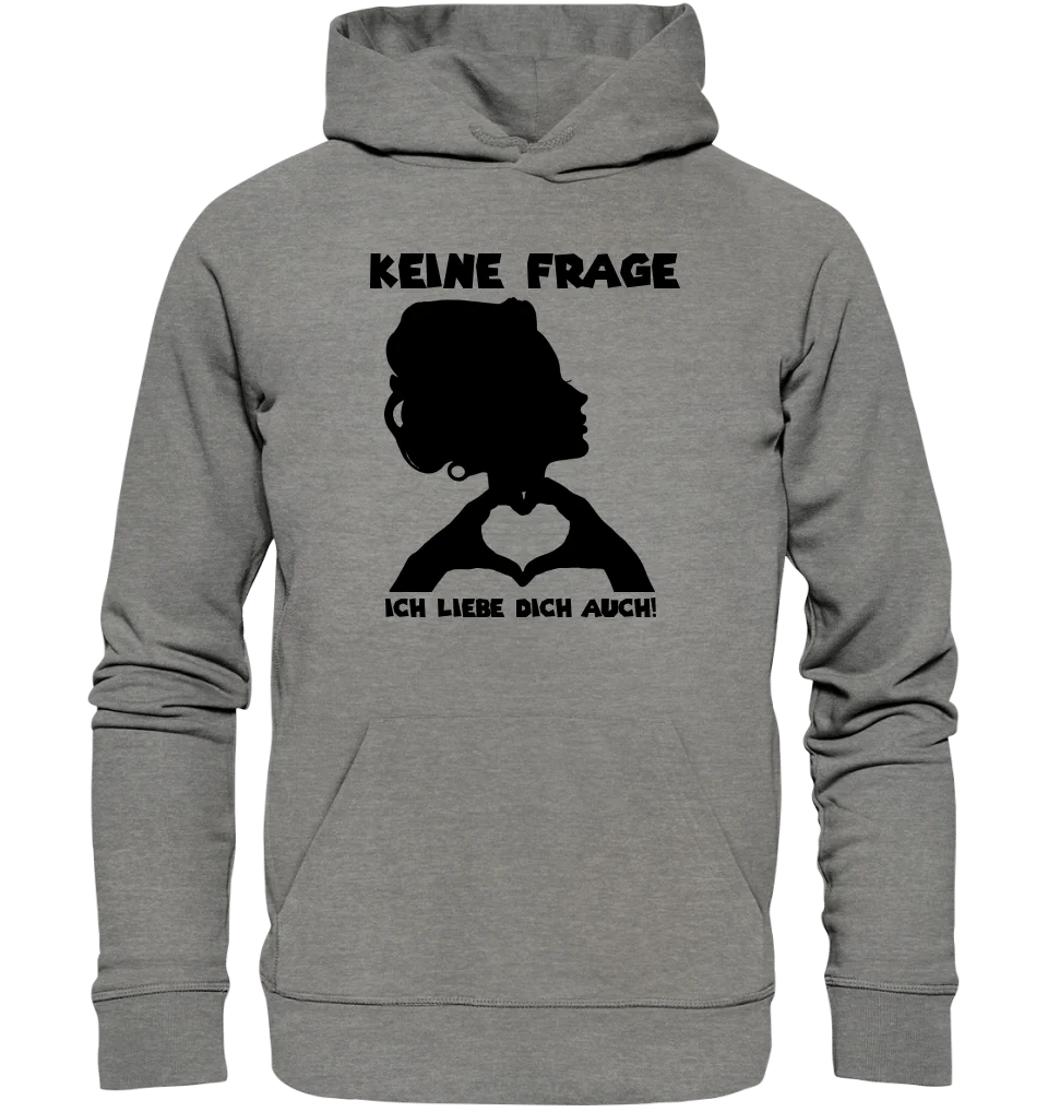 Keine Frage, ich liebe Dich auch! • Frau • personalisierter Text • Unisex Premium Hoodie XS - 5XL aus Bio - Baumwolle für Damen & Herren • Exklusivdesign • personalisiert von HalloGeschenk.de