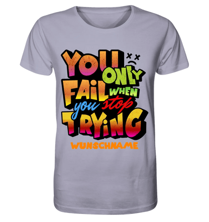 You only fail when + dein Wunschtext • Unisex Premium T-Shirt XS - 5XL aus Bio - Baumwolle für Damen & Herren • Exklusivdesign • personalisiert von HalloGeschenk.de